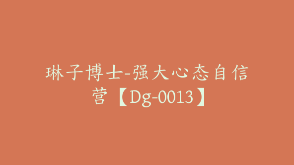 琳子博士-强大心态自信营【Dg-0013】