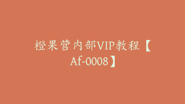 橙果营内部VIP教程【Af-0008】