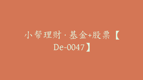 小帮理财·基金+股票【De-0047】