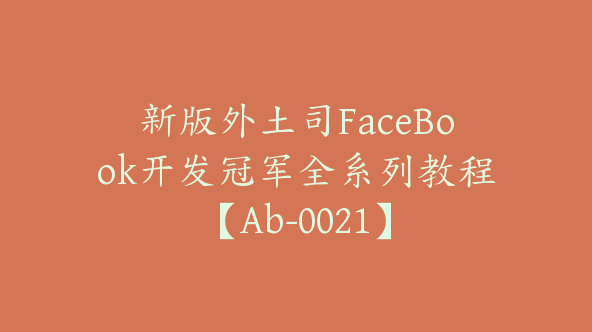 新版外土司FaceBook开发冠军全系列教程【Ab-0021】