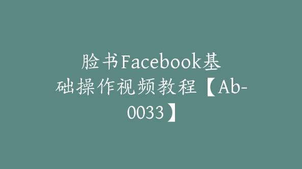 脸书Facebook基础操作视频教程【Ab-0033】