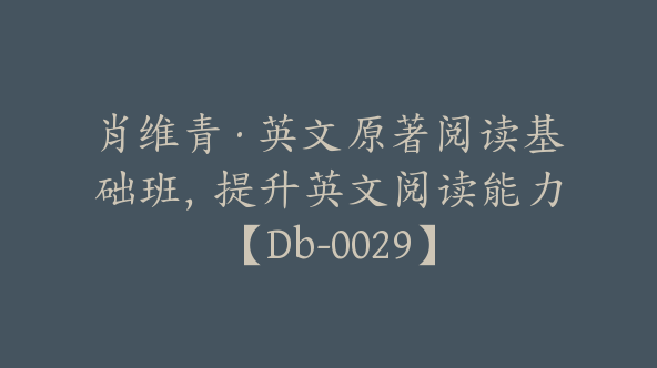 肖维青·英文原著阅读基础班，提升英文阅读能力【Db-0029】