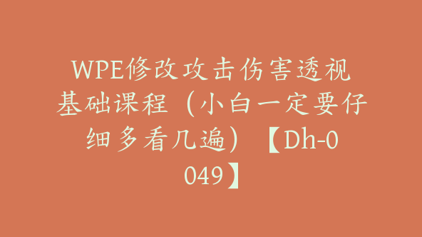 WPE修改攻击伤害透视基础课程（小白一定要仔细多看几遍）【Dh-0049】