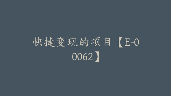 快捷变现的项目【E-00062】